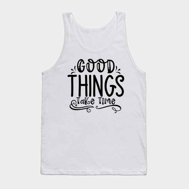 Good Things Take Time Tank Top by Pixel Poetry